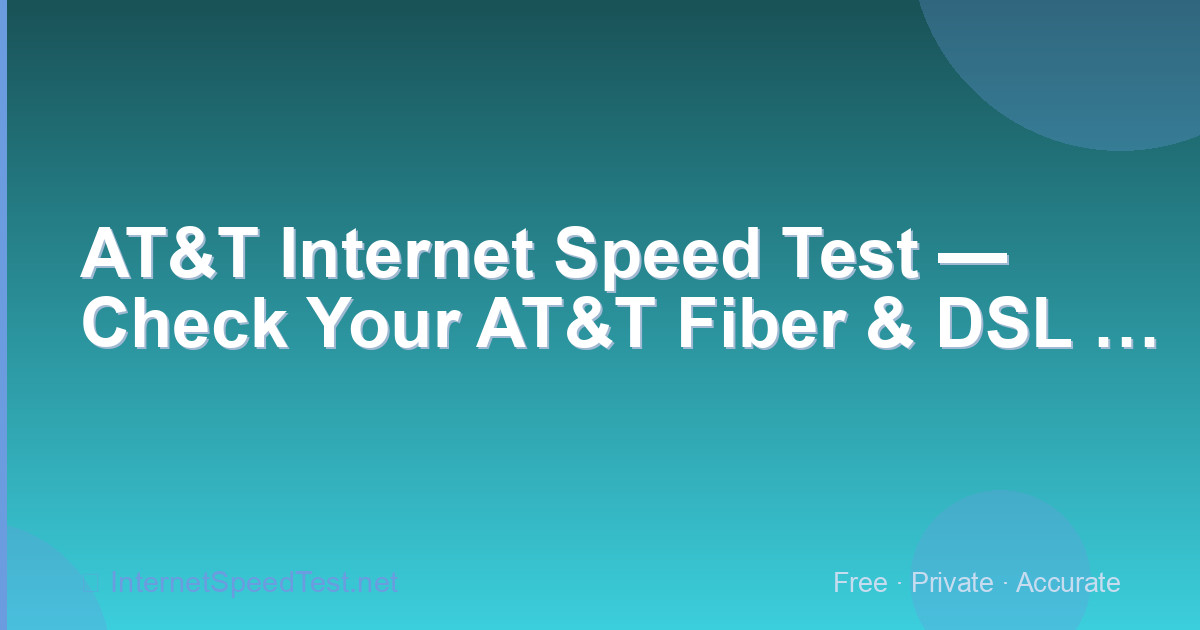 AT&T Internet Speed Test — Check Your AT&T Fiber & DSL Speed