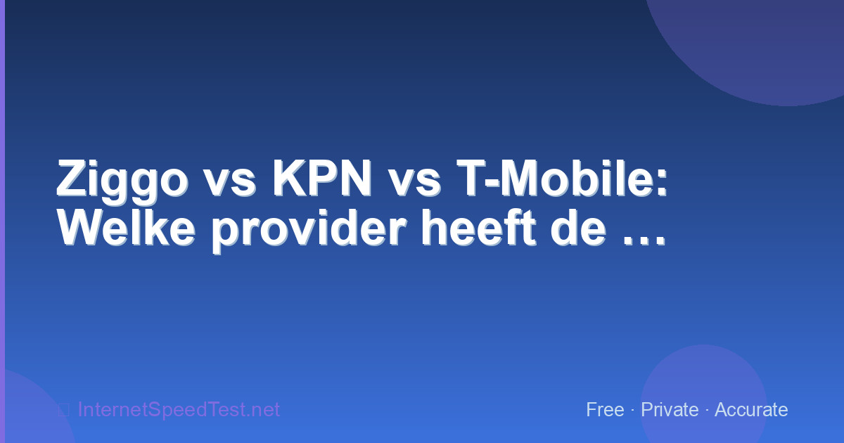Ziggo vs KPN vs T-Mobile: Welke provider heeft de snelste internetverbinding in Nederland?